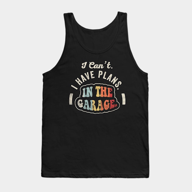 I Can't I Have Plans In The Garage Truck Driver Car Mechanic Diesel Truck Auto Mechanic Gift Tank Top by SomeRays